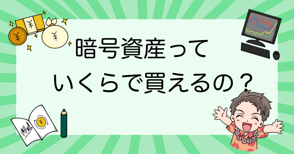 仮想通貨（暗号資産）っていくらで買えるの？